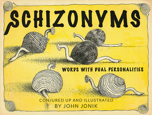 Cover of Schizonyms: Words with Dual Personalities Dumpster Diver John Jonik, a nationally recognized cartoonist based here in Philadelphia PA